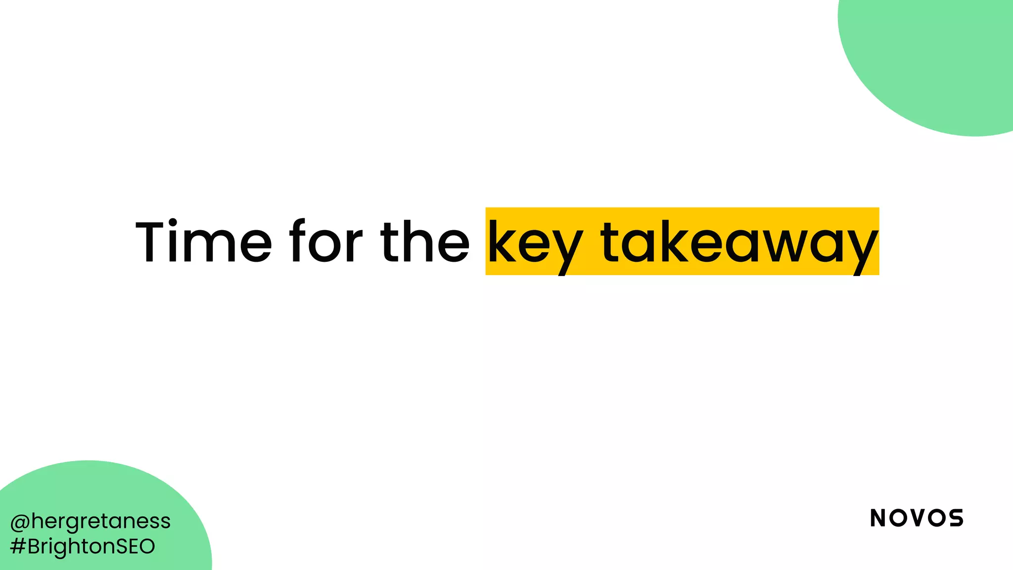 @hergretaness
#BrightonSEO
Time for the key takeaway
 