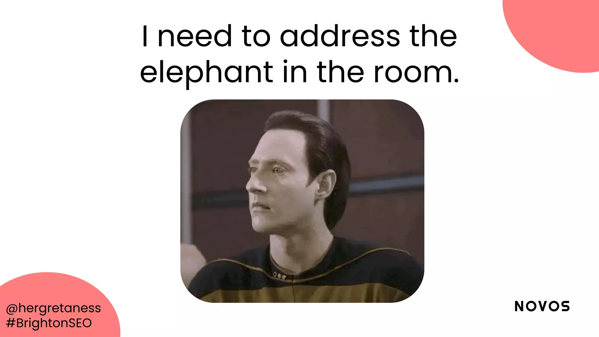 @hergretaness
#BrightonSEO
I need to address the
elephant in the room.
 