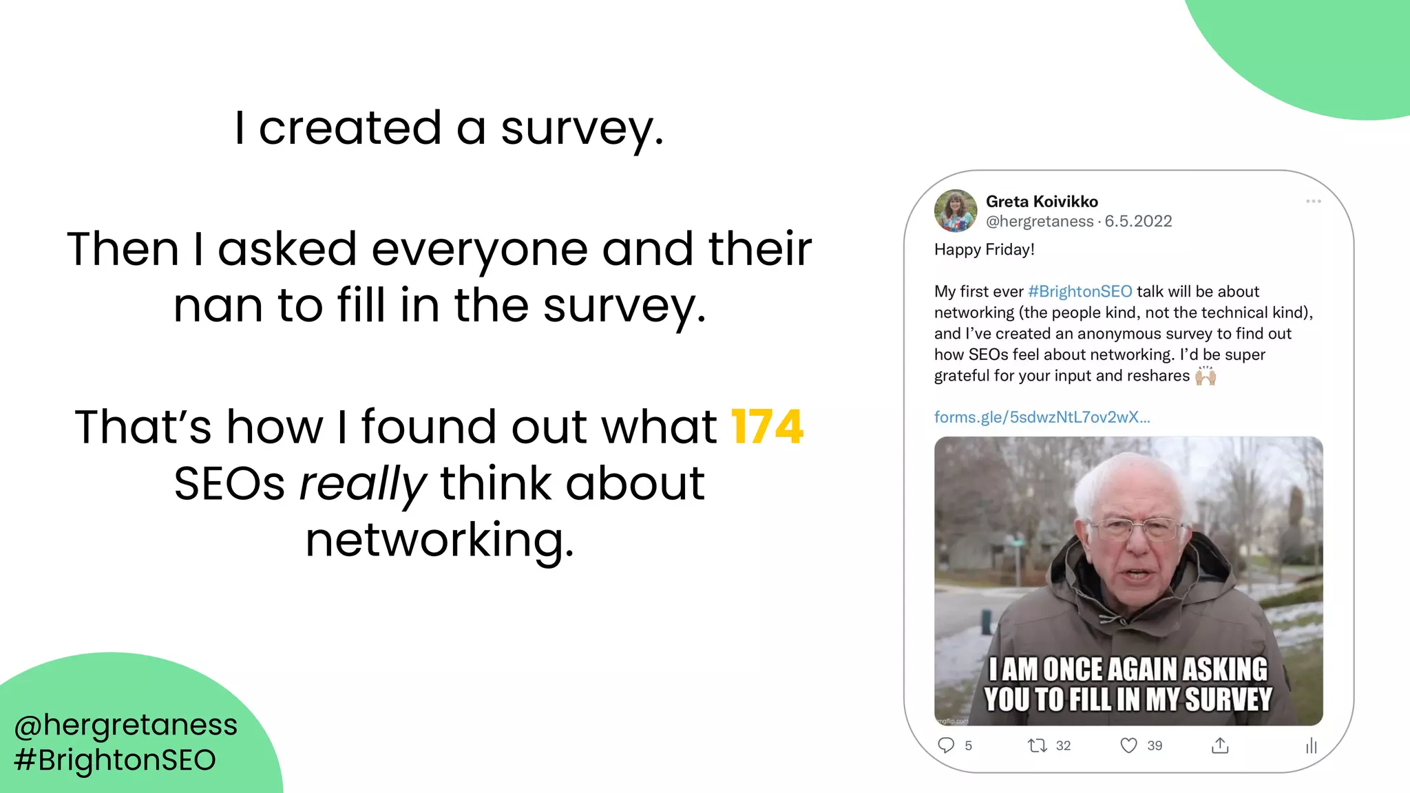 @hergretaness
#BrightonSEO
I created a survey.
That’s how I found out what 174
SEOs really think about
networking.
Then I asked everyone and their
nan to fill in the survey.
 