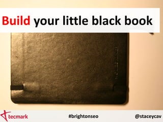 #brightonseo @staceycav
Build your little black book
 