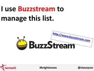 #brightonseo @staceycav
I use Buzzstream to
manage this list.
 