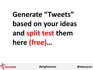 #brightonseo @staceycav
Generate “Tweets”
based on your ideas
and split test them
here (free)…
 