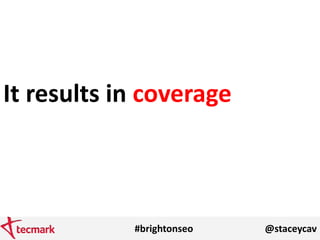 #brightonseo @staceycav
It results in coverage
 