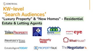 KW-level
‘Search Audiences’
“Luxury Property” & “New Homes” - Residential
Estate & Letting Agents
 