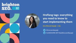 Hreflang tags: everything
you need to know to
start implementing them
Sara Moccad-Sayegh | Liip
SLIDESHARE.NET/SaraMoccandSayegh
@moccandsayegh
 