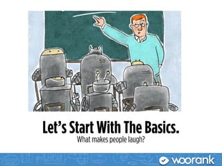 Let’s Start With The Basics.
What makes people laugh?
 