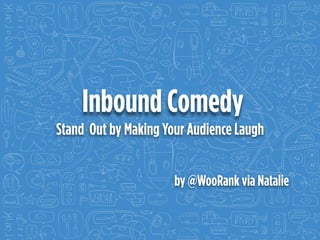 Inbound Comedy
Stand Out by Making Your Audience Laugh
by @WooRank via Natalie
 