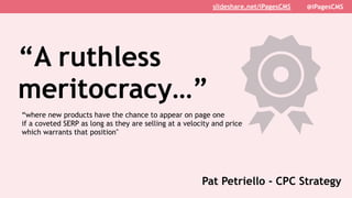 “A ruthless
meritocracy…”
Pat Petriello - CPC Strategy
“where new products have the chance to appear on page one
if a cove...