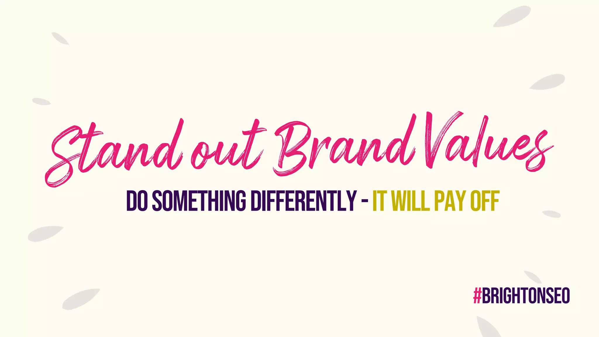 #brightonseo
Dosomethingdifferently-itwillpayoff
 