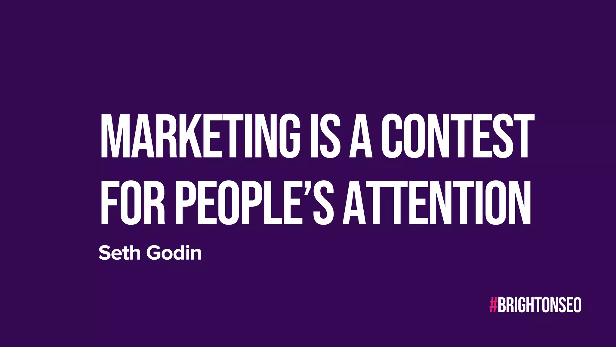 #brightonseo
Marketingisacontest
Forpeople’sattention
Seth Godin
 