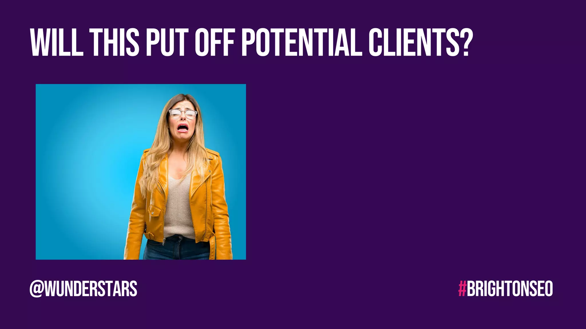 willthisputoffpotentialclients?
#brightonseo
@wunderstars
 