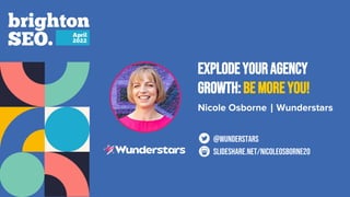 Explodeyouragency
growth:bemoreyou!
Nicole Osborne | Wunderstars
SLIDESHARE.NET/nicoleosborne20
@WUNDERSTARS
 