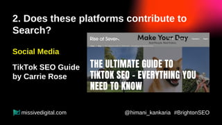 2. Does these platforms contribute to
Search?
Social Media
Twitter
@himani_kankaria #BrightonSEO
missivedigital.com
 