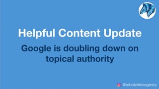 Helpful Content Update
Google is doubling down on
topical authority
@robotzebraagency
 