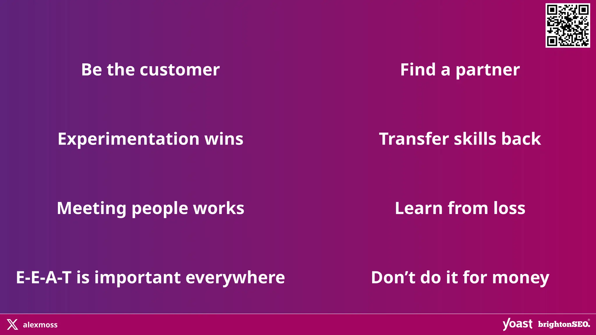 alexmoss
Be the customer
Experimentation wins
Meeting people works
E-E-A-T is important everywhere
Find a partner
Transfer skills back
Learn from loss
Don’t do it for money
 