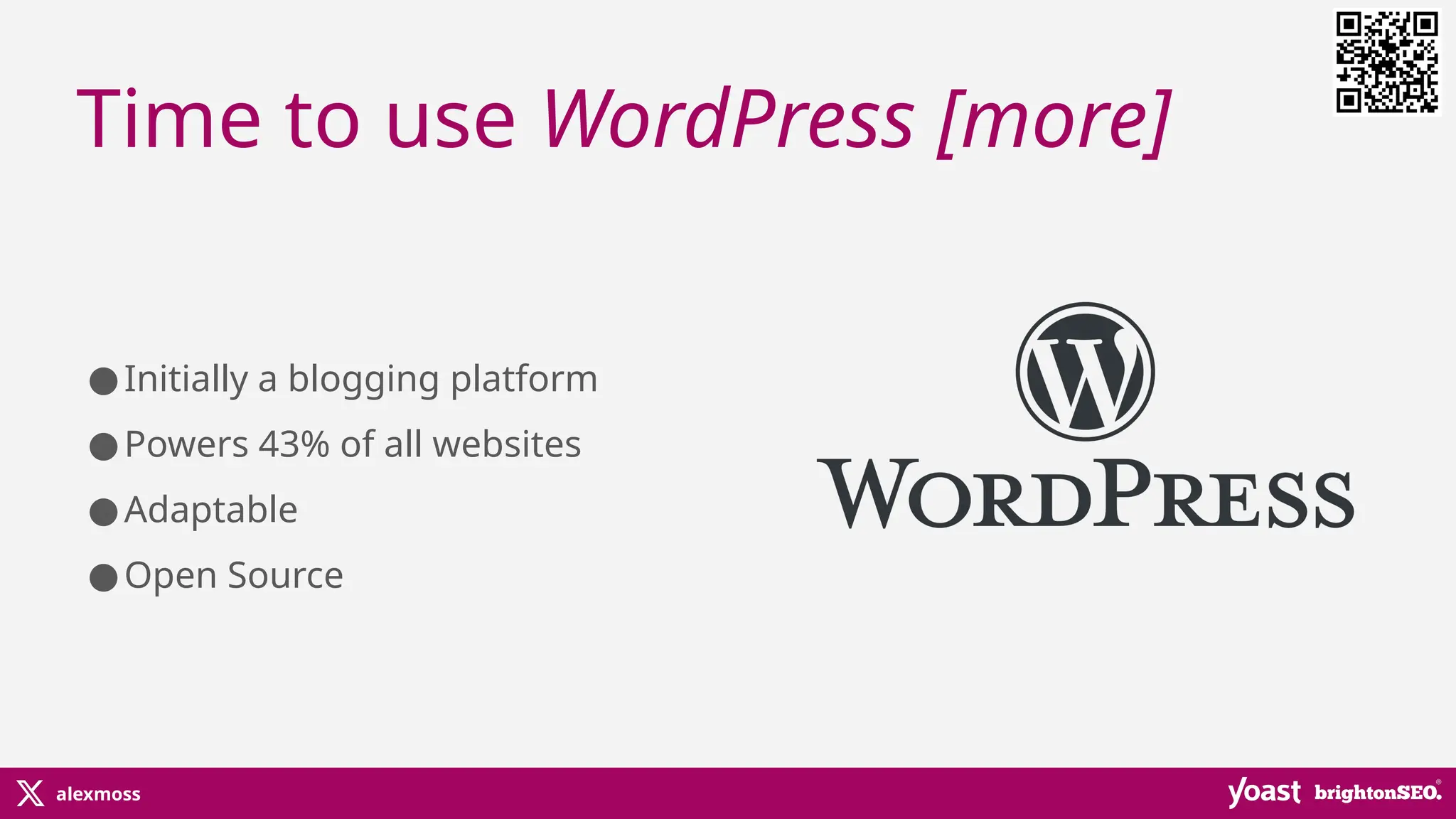 alexmoss
●Initially a blogging platform
●Powers 43% of all websites
●Adaptable
●Open Source
Time to use WordPress [more]
 