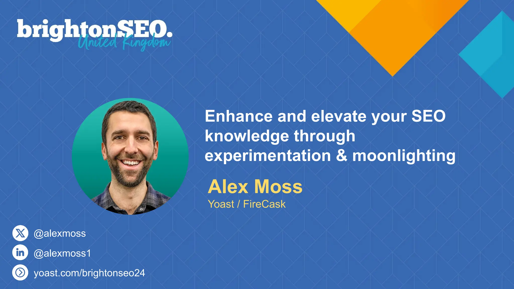 alexmoss
Enhance and elevate your SEO
knowledge through
experimentation & moonlighting
Alex Moss
Yoast / FireCask
yoast.com/brightonseo24
@alexmoss1
@alexmoss
 