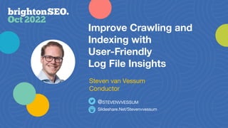 Improve Crawling and
Indexing with
User-Friendly
Log File Insights
Slideshare.Net/Stevenvvessum
@STEVENVVESSUM
Steven van Vessum
Conductor
 
