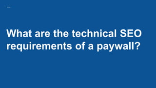What are the technical SEO
requirements of a paywall?
 