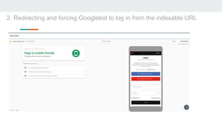 2. Redirecting and forcing Googlebot to log in from the indexable URL
 