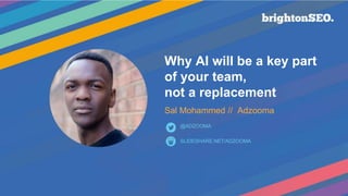 Why AI will be a key part
of your team,
not a replacement
Sal Mohammed // Adzooma
SLIDESHARE.NET/ADZOOMA
@ADZOOMA
 
