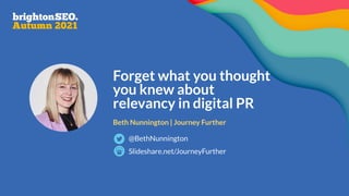 ©2020 Journey Further. All rights reserved.
All related logos, assets, messaging are trademarks of Journey Further Ltd. 1
Beth Nunnington | Journey Further
Forget what you thought
you knew about
relevancy in digital PR
@BethNunnington
Slideshare.net/JourneyFurther
 