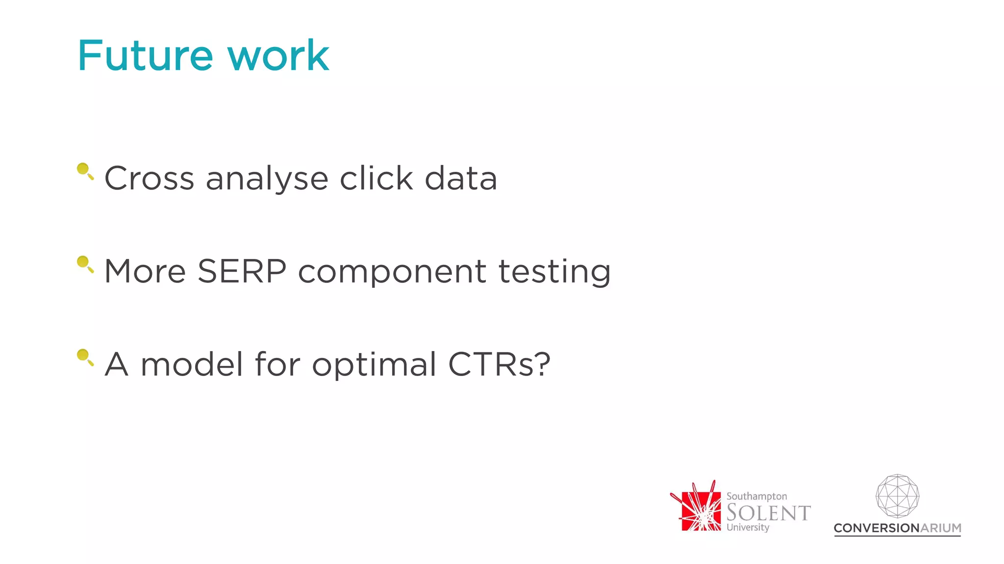 Future work
Cross analyse click data
More SERP component testing
A model for optimal CTRs?
 