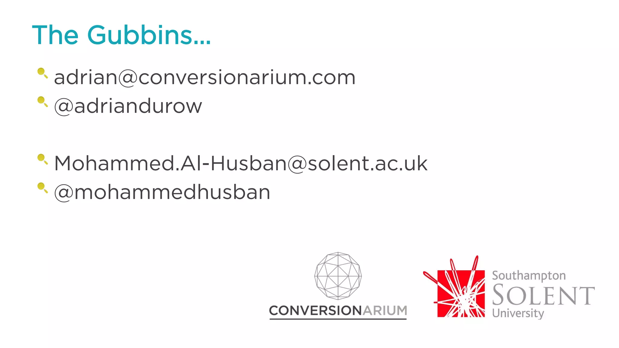 The Gubbins…
adrian@conversionarium.com
@adriandurow
Mohammed.Al-Husban@solent.ac.uk
@mohammedhusban
 