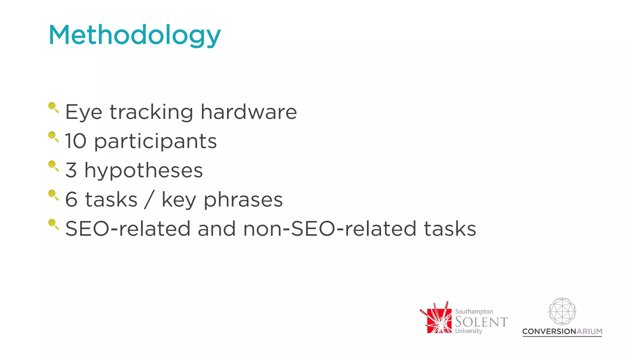 Methodology
Eye tracking hardware
10 participants
3 hypotheses
6 tasks / key phrases
SEO-related and non-SEO-related tasks
 