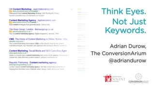 Think Eyes.
Not Just
Keywords.
Adrian Durow,
The ConversionArium
@adriandurow
 