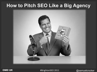 How to Pitch SEO Like a Big Agency #BrightonSEO 2011 
