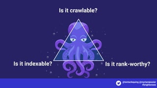 Is it indexable? Is it rank-worthy?
Is it crawlable?
@tentaclequing @myriamjessier
#brightonseo
 