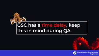 GSC has a time delay, keep
this in mind during QA
@tentaclequing @myriamjessier
#brightonseo
 