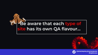 ..*Be aware that each type of
site has its own QA ﬂavour…
@tentaclequing @myriamjessier
#brightonseo
 