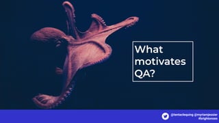 What
motivates
QA?
@tentaclequing @myriamjessier
#brightonseo
 