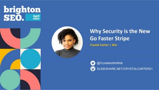 Why Security is the
New Go Faster Stripe
Crystal Carter | Wix
SLIDESHARE.NET/CRYSTALCARTER21
@CrystalontheWeb
 