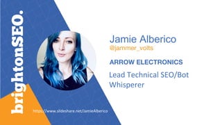 Jamie Alberico
Lead Technical SEO/Bot
Whisperer
https://www.slideshare.net/JamieAlberico
 