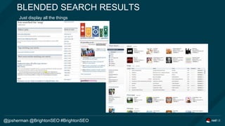 BLENDED SEARCH RESULTS
Just display all the things
@jpsherman @BrightonSEO #BrightonSEO
 