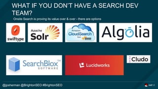 WHAT IF YOU DON’T HAVE A SEARCH DEV
TEAM?
Onsite Search is proving its value over & over - there are options
@jpsherman @B...