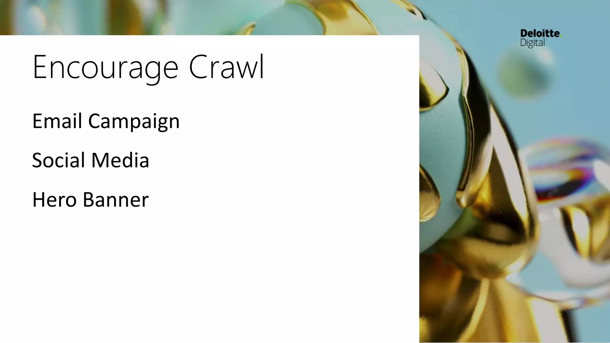 Encourage Crawl
Email Campaign
Social Media
Hero Banner
 