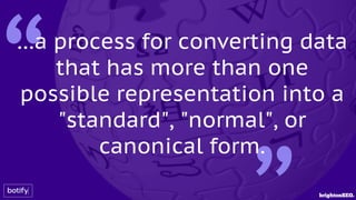 …a process for converting data
that has more than one
possible representation into a
"standard", "normal", or
canonical fo...