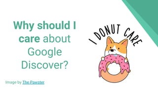 Why should I
care about
Google
Discover?
Image by The Pawster
 