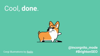 Cool, done.
Corgi illustrations by Radio
@incorgnito_mode
#BrightonSEO
 