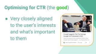 Optimising for CTR (the good)
● Very closely aligned
to the user’s interests
and what’s important
to them
��
 