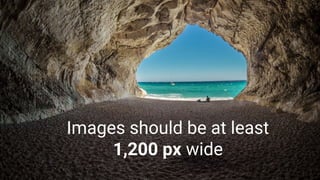 Images should be at least
1,200 px wide
 