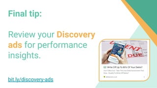 Final tip:
Review your Discovery
ads for performance
insights.
bit.ly/discovery-ads
 