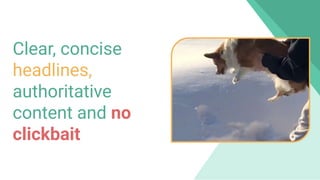 800 million
Discover usersClear, concise
headlines,
authoritative
content and no
clickbait
 