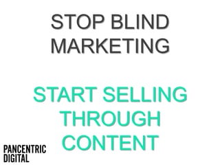STOP BLIND
MARKETING
START SELLING
THROUGH
CONTENT
 