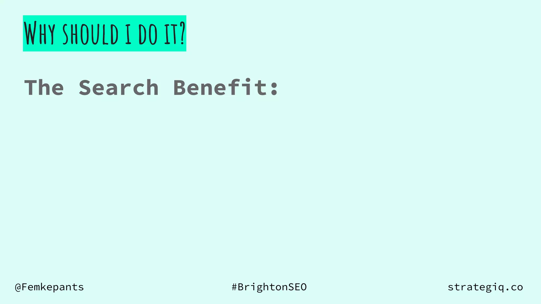 @Femkepants #BrightonSEO strategiq.co
Why should i do it?
The Search Benefit:
 