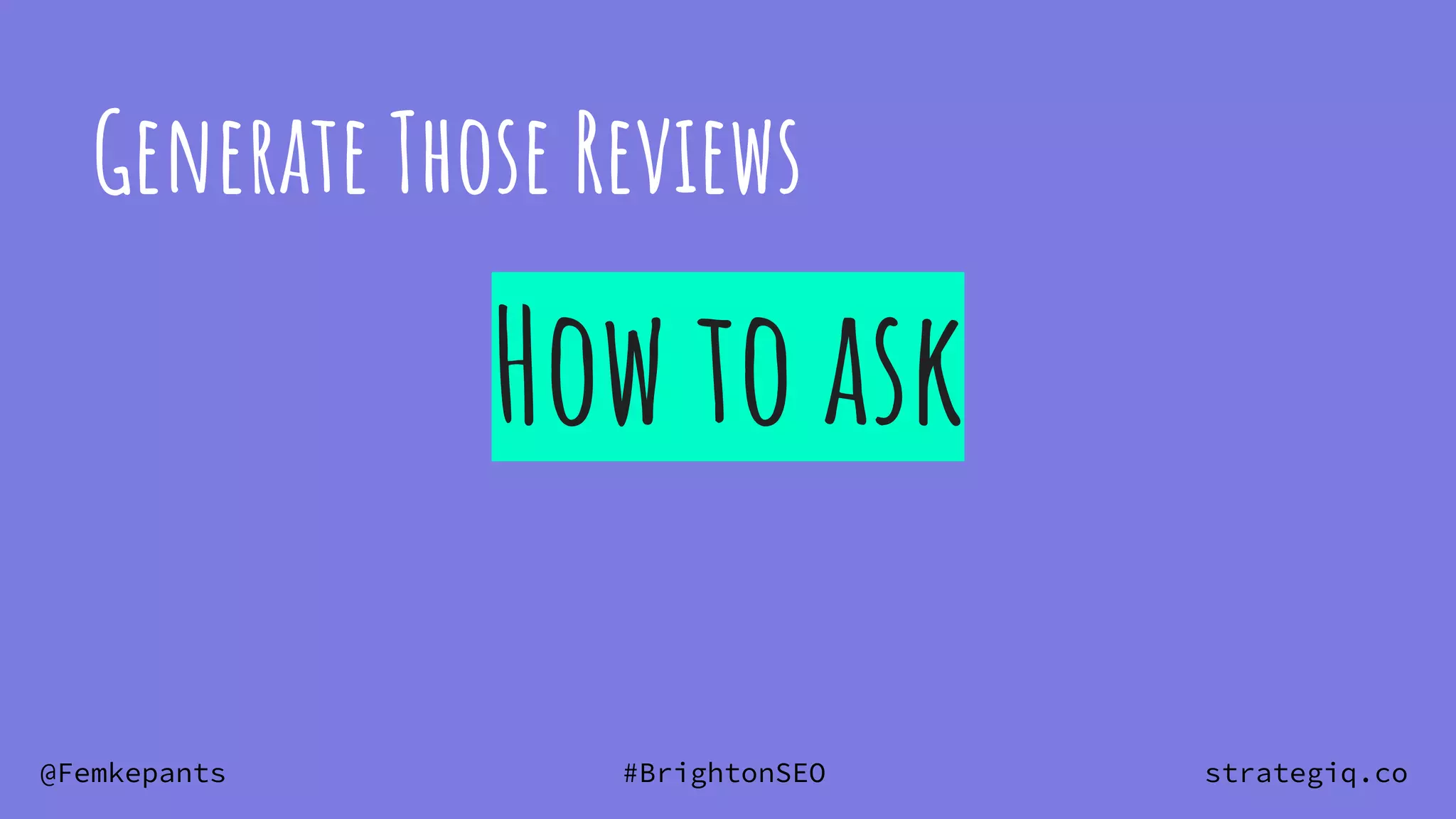 @Femkepants #BrightonSEO strategiq.co
Generate Those Reviews
How to ask
 